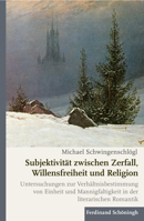 Subjektivität Zwischen Zerfall, Willensfreiheit Und Religion: Untersuchungen Zur Verhältnisbestimmung Von Einheit Und Mannigfaltigkeit in Der Literarischen Romantik 3506703994 Book Cover