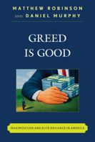 Greed is Good: Maximization and Elite Deviance in America 0742560716 Book Cover