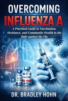 Overcoming Influenza A: A Practical Guide to Vaccination, Hesitancy, and Community Health in the fight against the Flu B0GPKG7BPP Book Cover