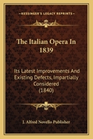 The Italian Opera In 1839: Its Latest Improvements And Existing Defects, Impartially Considered 1120891809 Book Cover
