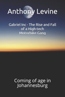 Gabriel Inc - The Rise and Fall of a High-tech Motorbike Gang: Coming of age in Johannesburg 1983073547 Book Cover