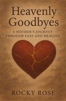 Heavenly Goodbyes: A Mother's Journey Through Loss and Healing B0FWBGNJSD Book Cover