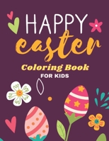 happy easter coloring book for kids: Fun Easter Coloring Book for Kids - Easter baskets - easter egg hunt bunnies chicks - decorated eggs - Gift for Easter day B091GP3LTT Book Cover