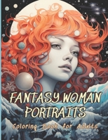 Fantasy Woman Portraits Coloring Book: 55 Unique Portrait Grayscale Adults Coloring Pages - Dive into a World of Whimsy and Color with Fantasy Woman P B0CQ89BTP5 Book Cover