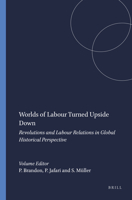 Worlds of Labour Turned Upside Down : Revolutions and Labour Relations in Global Historical Perspective 900442802X Book Cover