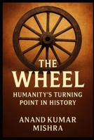 THE WHEEL: HUMANITY’S TURNING POINT IN HISTORY B0FT1DX1DB Book Cover