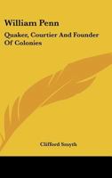 William Penn: Quaker Courtier and Founder of Colonies 1432571605 Book Cover