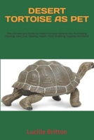 DESERT TORTOISE AS PET: The Ultimate Care Guide For Desert Tortoise: General Info, Purchasing, Housing, Care, Cost, Keeping, Health, Food, Breeding, Supplies And More! B0CTML7NCV Book Cover