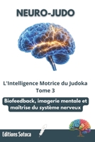 NEURO-JUDO : L'Intelligence Motrice du Judoka: Biofeedback, imagerie mentale et maîtrise du système nerveux. (Tome 3) (French Edition) B0H2H2JQRY Book Cover