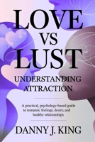 Love vs Lust: Understanding Attraction: A Practical, Psychology-Based Guide to Romantic Feelings, Desire, and Healthy Relationships B0GQTZ15TW Book Cover