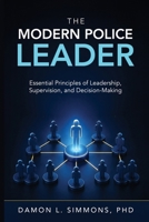 The Modern Police Leader: Essential Principles of Leadership, Supervision, and Decision-Making 1835566960 Book Cover