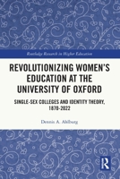 Revolutionizing Women's Education at the University of Oxford: Single-Sex Colleges and Identity Theory, 1870-2022 1032852712 Book Cover