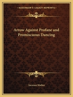 An Arrow Against Profane and Promiscuous Dancing. Drawn out of the Quiver of the Scriptures. 1609622162 Book Cover