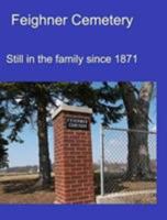 Feighner Cemetery: Still in the family since 1871 1367888212 Book Cover