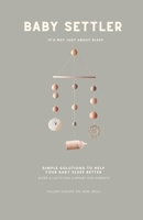 Baby Settler: It's Not Just About Sleep: Helping parents understand how feeding affects sleep and how sleep affects feeding null Book Cover