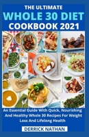 The Ultimate Whole 30 Diet Cookbook 2o21: An Essential Guide With Quick, Nourishing And Healthy Whole 30 Recipes For Weight Loss And Lifelong Health B092467D9R Book Cover