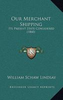 Our Merchant Shipping: Its Present State Considered 1167001761 Book Cover