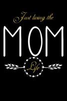 Just Living The Mom Life: Notebook For New Moms, Parents 1072583631 Book Cover