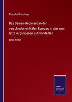 Das Damen-Regiment an den verschiedenen Häfen Europas in den zwei letzt vergangenen Jahrhunderten: Erste Reihe 3752545100 Book Cover