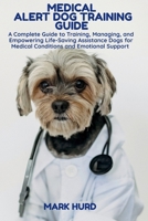 Medical Alert Dog Training Guide: A Complete Guide to Training, Managing, and Empowering Life-Saving Assistance Dogs for Medical Conditions and Emotio B0FWRW18RN Book Cover