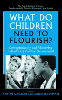 What Do Children Need to Flourish?: Conceptualizing and Measuring Indicators of Positive Development (The Search Institute Series on Developmentally Attentive Community and Society) 0387230610 Book Cover