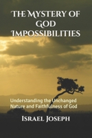 The Mystery of God Impossibilities: Understanding the Unchanged Nature and Faithfulness of God B08N1F7RW4 Book Cover
