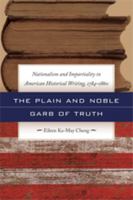 The Plain and Noble Garb of Truth Nationalism and Impartiality in American Historical Writing, 1784-1860 0820330736 Book Cover
