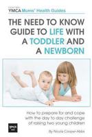 The Need to Know Guide to Life With a Toddler and a Newborn: How to Prepare For and Cope With The Day to Day Challenge of Raising Two Young Children -Central YMCA Guides 1482326507 Book Cover