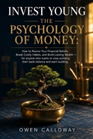 Invest Young The Psychology of Money: How to Rewire Your Financial Beliefs, Break Costly Habits, and Build Lasting Wealth - for anyone who wants to stop avoiding their bank balance and start building B0H8HNXQZ2 Book Cover