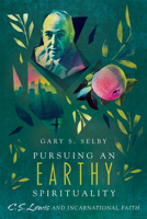 Pursuing an Earthy Spirituality: C. S. Lewis and Incarnational Faith 0830852360 Book Cover