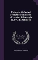 Epitaphs, Collected from the Cemeteries of London, Edinburgh &c. by J.B. Robinson 1341187918 Book Cover