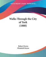 Walks Through the City of York, by R. Davies, Ed. by His Widow 1279386401 Book Cover