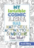 My Invisible Cosmic Zebra Has Mast Cell Activation Syndrome - Now What? 193573492X Book Cover