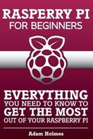 Rasberry Pi for Beginners: Everything You Need to Know to Get the Most Out of Your Raspberry Pi 1502586193 Book Cover