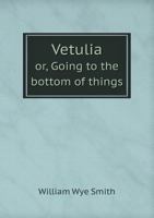 Vetulia Or, Going to the Bottom of Things 5518850751 Book Cover