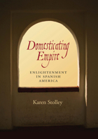 Domesticating Empire: Enlightenment in Spanish America 0826519385 Book Cover