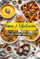 Warm & Wholesome: Vegan Winter Recipes B0GCHZ6SD5 Book Cover
