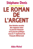 Le Roman de l'argent: Une histoire secrète des rapports entre le pouvoir financier et le pouvoir politique sous le... 2226402195 Book Cover