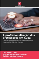 A profissionalização dos professores em Cuba: Contextualização do Instituto Pré-Universitário Vocacional de Ciências Exactas 6206205177 Book Cover