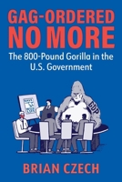 Gag-Ordered No More: The 800-Pound Gorilla in the U.S. Government 1732993378 Book Cover