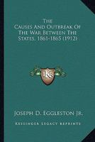 The Causes And Outbreak Of The War Between The States, 1861-1865 1165470101 Book Cover