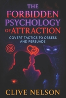 The Forbidden Psychology of Attraction: Covert Tactics to Obsess and Persuade - Secret Social Strategies: Command Attention, Deepen Bonds & Ensure Lifeless Loyalty B0F9DZTYD6 Book Cover