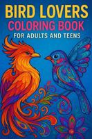Bird Lovers Coloring Book for Adults and Teens: Creative Stress Relief with Bird-Inspired Art for Adults, Seniors and Teens 1969352167 Book Cover
