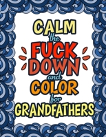 Calm The Fuck Down & Color For Grandfathers: Swear Coloring Book For Grandpas & Grandads 100 Pages Dark Midnight Edition Gag Gift For Granddad White E 171088438X Book Cover