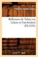 Ra(c)Flexions de Talma Sur Lekain Et L'Art Tha(c)A[tral (A0/00d.1856) 2012766986 Book Cover