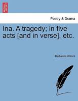 Ina. A tragedy; in five acts [and in verse], etc. 1241072752 Book Cover