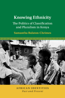Knowing Ethnicity: The Politics of Classification and Pluralism in Kenya (African Identities: Past and Present) 1009707817 Book Cover