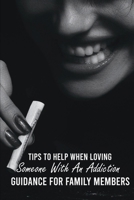 Tips To Help When Loving Someone With An Addiction: Guidance For Family Members: Substance Use Disorder Help B092L3GLLC Book Cover