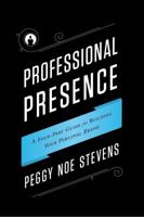 Professional Presence: A Four-Part Program for Building Your Personal Brand 1608322793 Book Cover