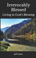 Irrevocably Blessed: Living in God's Blessing B099C5FX33 Book Cover